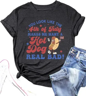 Women You Look Like 4th of July Makes Me Want A Hot Dog Real Bad Graphic Patriotic Shirts Vintage Memorial Tops Tee